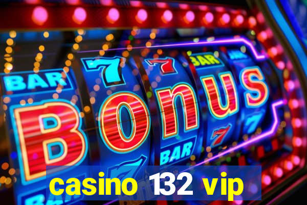 casino 132 vip